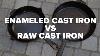 Enameled Cast Iron Vs Raw Cast Iron